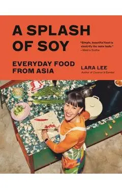 A Splash of Soy: Everyday Food from Asia - Lara Lee