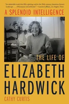 A Splendid Intelligence. The Life of Elizabeth Hardwick, Paperback/Cathy Curtis