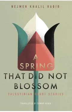 A Spring That Did Not Blossom: Palestinian Short Stories - Nejmeh Khalil Habib