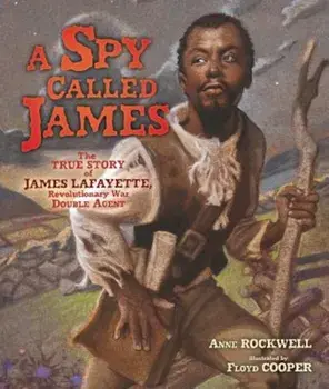 A Spy Called James: The True Story of James Armistead Lafayette, Revolutionary War Double Agent, Hardcover/Anne Rockwell