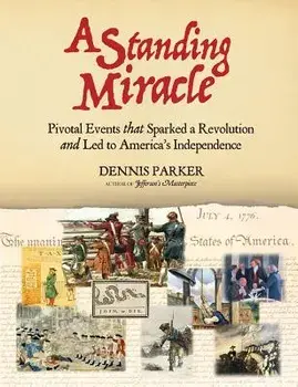 A Standing Miracle: Pivotal Events That Sparked a Revolution and Led to America's Independence/Dennis Parker