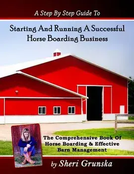 A Step by Step Guide to Starting and Running a Successful Horse Boarding Business: The Comprehensive Book of Horse Boarding & Effective Barn Managemen, Paperback/Sheri Grunska