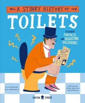 A Stinky History of Toilets. Flush with Fun Facts and Disgusting Discoveries, Hardback/Neon Squid