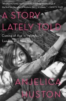 A Story Lately Told: Coming of Age in Ireland, London, and New York, Paperback/Anjelica Huston