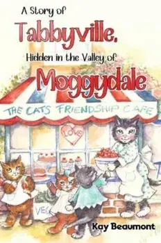 A story of Tabbyville, Hidden in the Valley of Moggydale, Paperback/Kay Beaumont