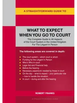 A Straightforward Guide to What to Expect When You Go To Court, Paperback/Robert Franks