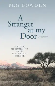 A Stranger at My Door: Finding My Humanity on the U.S./Mexico Border, Paperback/Peg Bowden