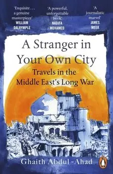 A Stranger in Your Own City. Travels in the Middle East’s Long War, Paperback/Ghaith Abdul-Ahad