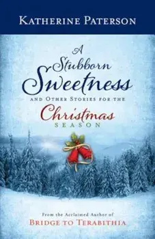 A Stubborn Sweetness and Other Stories for the Christmas Season, Hardcover/Katherine Paterson