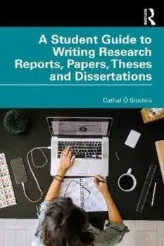 A Student Guide to Writing Research Reports, Papers, Theses and Dissertations, Paperback/Cathal O Siochru