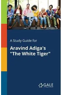 A Study Guide for Aravind Adiga's The White Tiger - Cengage Learning Gale
