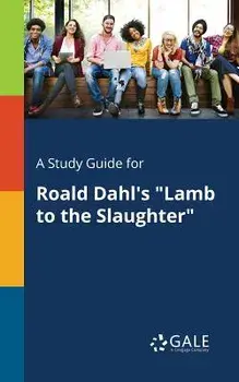A Study Guide for Roald Dahl's Lamb to the Slaughter/Cengage Learning Gale