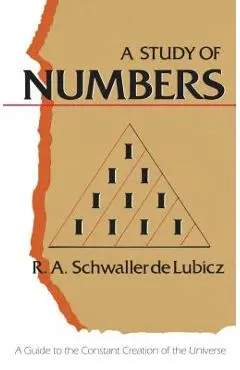A Study of Numbers: A Guide to the Constant Creation of the Universe - R. A. Schwaller De Lubicz