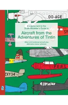 A supplement to the Scale Modeller's Guide to Aircraft from the Adventures of Tintin: Minor and incidental aircraft plus alternative colour schemes - Richard Humberstone