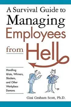 A Survival Guide to Managing Employees from Hell: Handling Idiots, Whiners, Slackers and Other Workplace Demons, Paperback/Gini Graham Scott