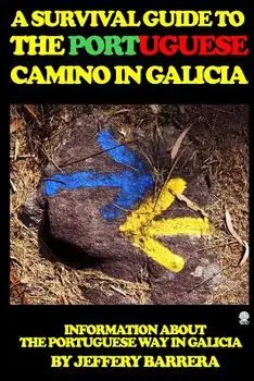 A Survival Guide to the Portuguese Camino in Galicia: Information about the Portuguese Way in Galicia, Paperback/Jeffery Barrera