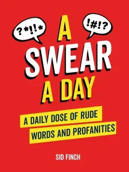 A Swear A Day. A Daily Dose of Rude Words and Profanities, Hardback/Sid Finch