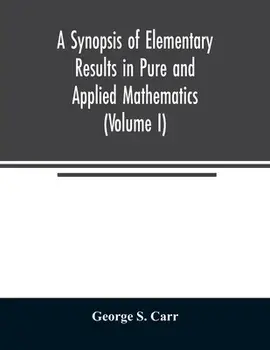 A Synopsis of Elementary Results in Pure and Applied Mathematics (Volume I), Paperback/George S. Carr