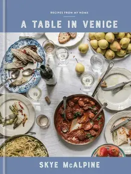 A Table in Venice: Recipes from My Home, Hardcover/Skye McAlpine