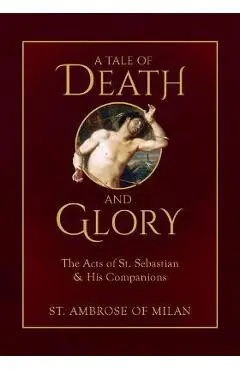A Tale of Death and Glory: The Acts of St. Sebastian and His Companions - St Ambrose Of Milan