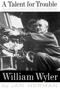 A Talent for Trouble: The Life of Hollywood's Most Acclaimed Director, William Wyler, Paperback/Jan Herman