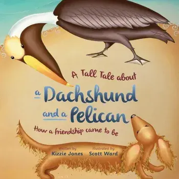 A Tall Tale about a Dachshund and a Pelican: How a Friendship Came to Be (Soft Cover), Paperback/Kizzie Jones