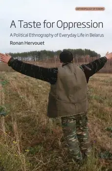 A Taste for Oppression. A Political Ethnography of Everyday Life in Belarus, Paperback/Ronan Hervouet