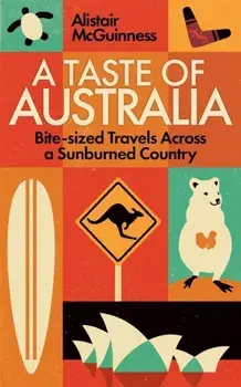 A Taste of Australia: Bite-Sized Travels Across a Sunburned Country, Paperback/Alistair McGuinness