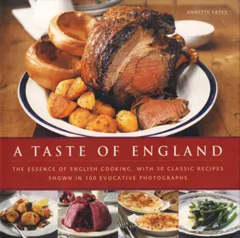 A Taste of England. The Essence of English Cooking, with 30 Classic Recipes, Hardback/Annette Yates