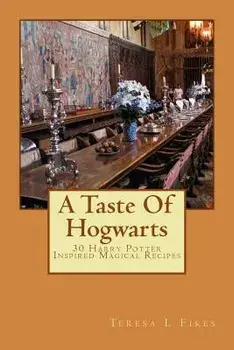 A Taste of Hogwarts: 30 Harry Potter Inspired Magical Recipes, Paperback/Teresa L. Fikes
