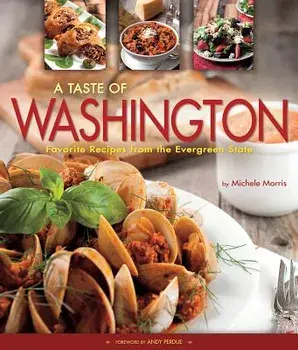 A Taste of Washington: Favorite Recipes from the Evergreen State, Hardcover/Michele Morris