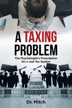 A Taxing Problem: The Psychologist's Prescription for a Just Tax System, Paperback/Dr Mitch