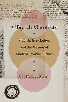 A Taytsh Manifesto. Yiddish, Translation, and the Making of Modern Jewish Culture, Paperback/Saul Noam Zaritt