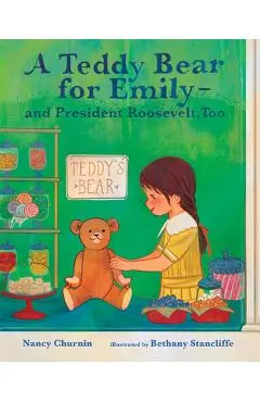 A Teddy Bear for Emily--And President Roosevelt, Too - Nancy Churnin