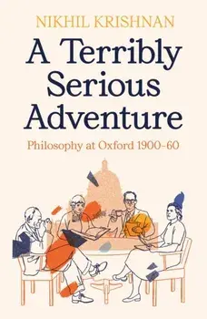 A Terribly Serious Adventure. Philosophy at Oxford 1900-60, Main, Paperback/Nikhil Krishnan