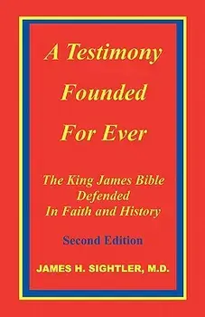 A Testimony Founded for Ever, the King James Bible Defended in Faith and History, Paperback/James H. Sightler