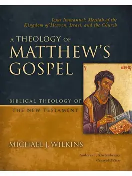 A Theology of Matthew's Gospel. Jesus Immanuel: Messiah of the Kingdom of Heaven, Israel, and the Church, Hardback/Michael J. Wilkins