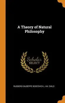A Theory of Natural Philosophy/Ruggero Giuseppe Boscovich