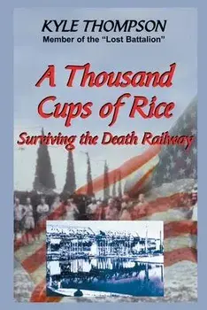 A Thousand Cups of Rice: Surviving the Death Railway, Paperback/Kyle Thompson