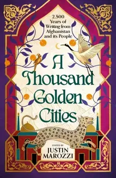 A Thousand Golden Cities: 2,500 Years of Writing from Afghanistan and its People, Hardback/Justin Marozzi
