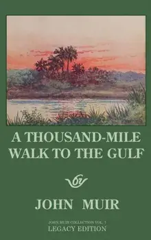 A Thousand-Mile Walk To The Gulf - Legacy Edition: A Great Hike To The Gulf Of Mexico, Florida, And The Atlantic Ocean, Hardcover/John Muir