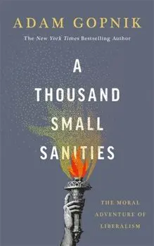 A Thousand Small Sanities. The Moral Adventure of Liberalism, Paperback/Adam Gopnik