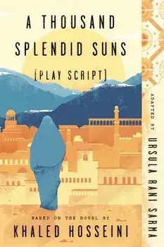 A Thousand Splendid Suns (Play Script): Based on the Novel by Khaled Hosseini/Ursula Rani Sarma