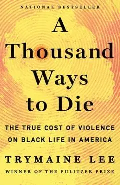 A Thousand Ways to Die: The True Cost of Black Life in America - Trymaine Lee