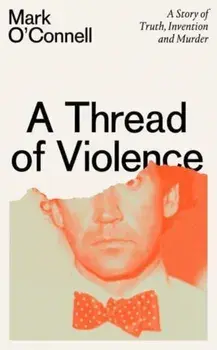A Thread of Violence. A Story of Truth, Invention, and Murder, Hardback/Mark O'Connell