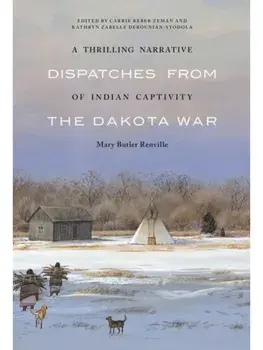 A Thrilling Narrative of Indian Captivity. Dispatches from the Dakota War, Paperback/Mary Butler Renville
