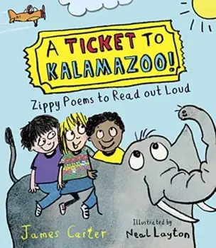 A Ticket to Kalamazoo!. Zippy Poems To Read Out Loud, Paperback/James Carter