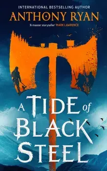 A Tide of Black Steel. the bloody first novel in a blockbuster epic fantasy series with a strong Norse flavour, Hardback/Anthony Ryan