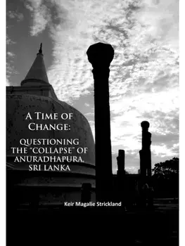 A Time of Change: Questioning the “Collapse” of Anuradhapura, Sri Lanka, Paperback/Keir Magalie Strickland