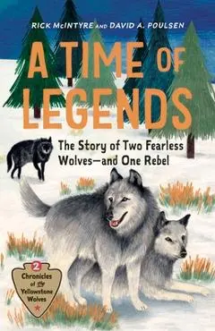 A Time of Legends: The Story of Two Fearless Wolves--And One Rebel - Rick Mcintyre